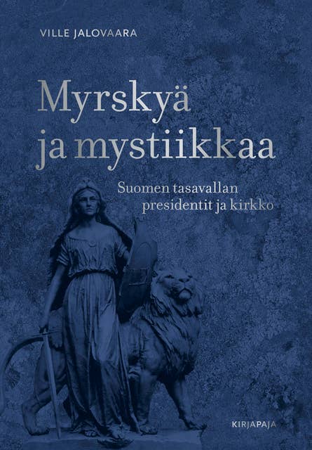 Myrskyä ja mystiikkaa: Suomen tasavallan presidentit ja kirkko