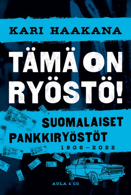 Tämä on ryöstö! : suomalaiset pankkiryöstöt