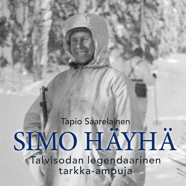 Simo Häyhä – Talvisodan legendaarinen tarkka-ampuja - E-kirja & Äänikirja -  Tapio Saarelainen - Storytel