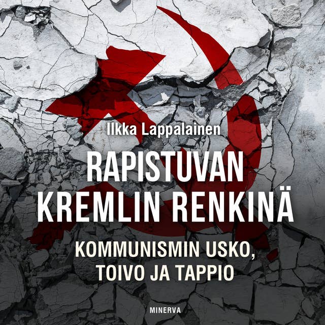 Rapistuvan Kremlin renkinä: Kommunismin usko, toivo ja tappio