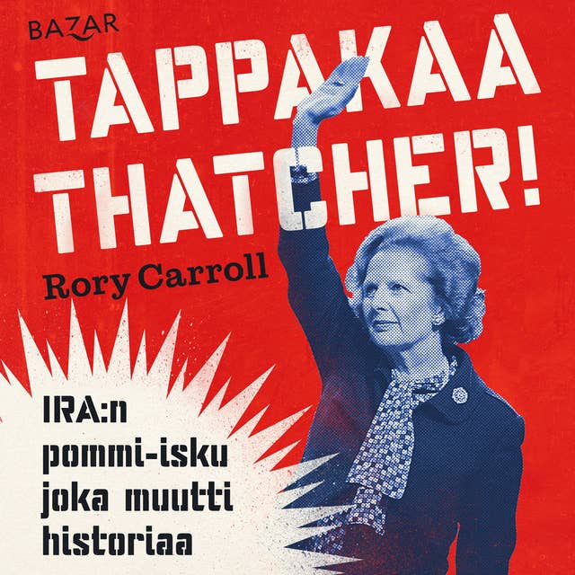 Tappakaa Thatcher!: IRA:n pommi-isku joka muutti historiaa