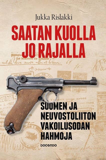 Saatan kuolla jo rajalla: Suomen ja Neuvostoliiton vakoilusodan hahmoja