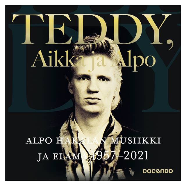 Teddy, Aikka ja Alpo: Alpo Hakalan musiikki ja elämä 1957–2021