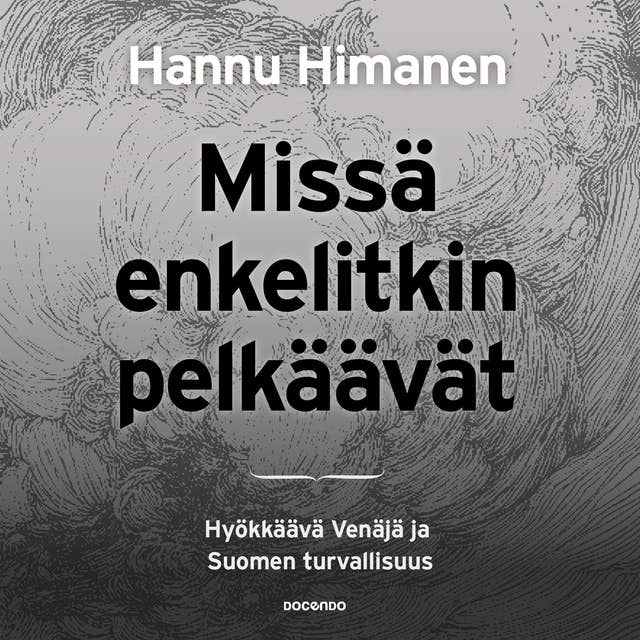 Missä enkelitkin pelkäävät: Hyökkäävä Venäjä ja Suomen turvallisuus by Hannu Himanen