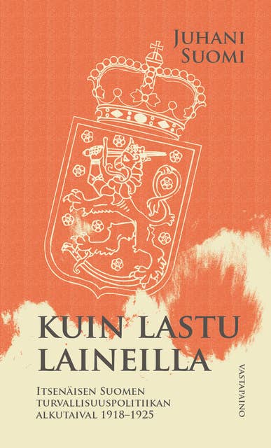 Kuin lastu laineilla: Suomen turvallisuuspolitiikka 1918–1925 - E-kirja -  Juhani Suomi - Storytel