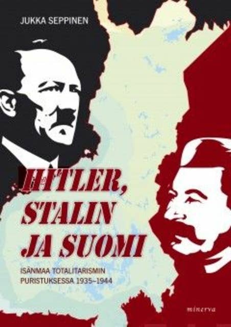 Hitler, Stalin ja Suomi: Isänmaa totalitarismin puristuksessa 1935-1944