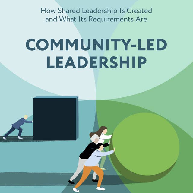 Community-Led Leadership : How Shared Leadership Is Created and What Its Requirements Are