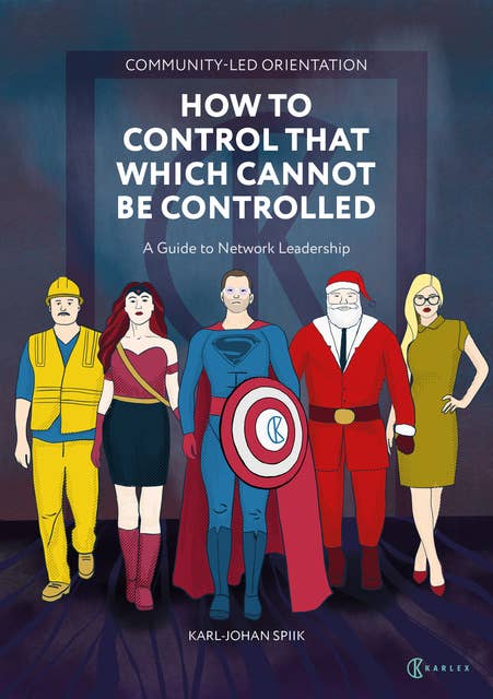 Community-Led Orientation : How to Control That Which Cannot Be Controlled: A Guide to Network Leadership