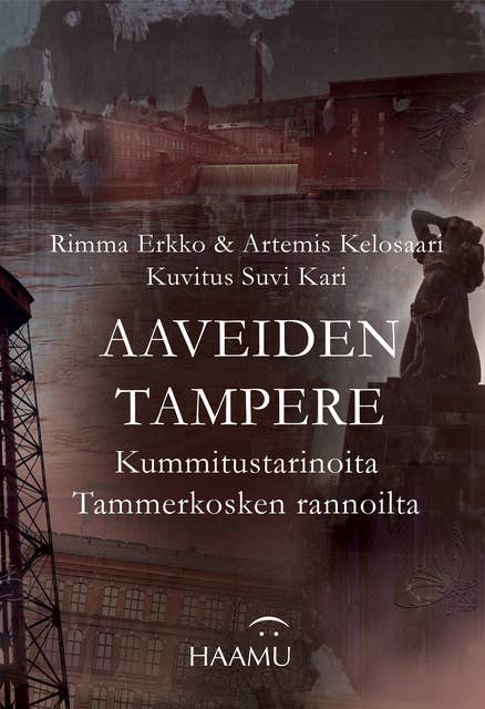 Aaveiden Tampere: Kummitustarinoita Tammerkosken rannoilta