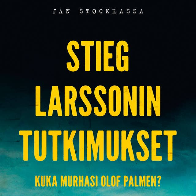 Stieg Larssonin tutkimukset. Kuka murhasi Olof Palmen?