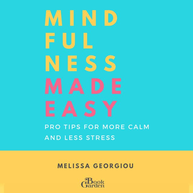 Mindfulness Made Easy - Pro Tips for More Calm and Less Stress