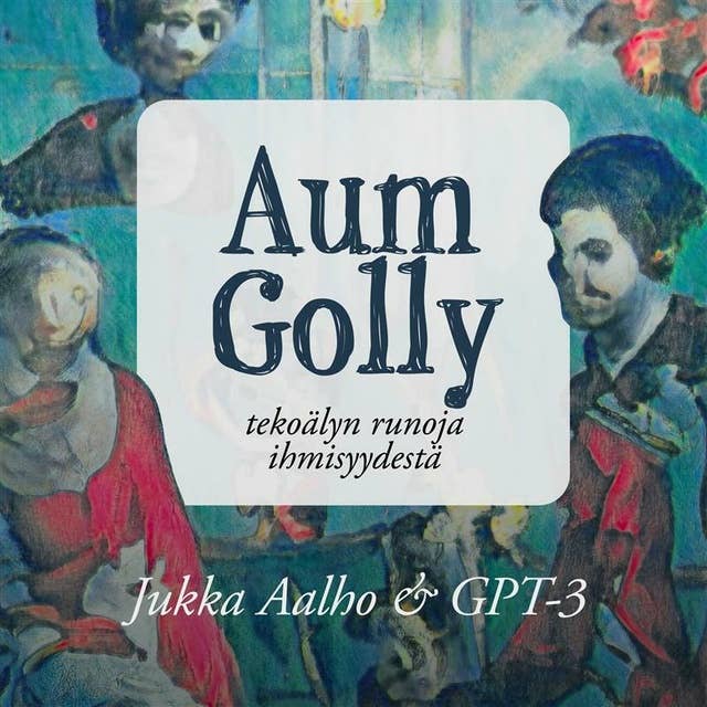 Cover for Aum Golly: Tekoälyn runoja ihmisyydestä