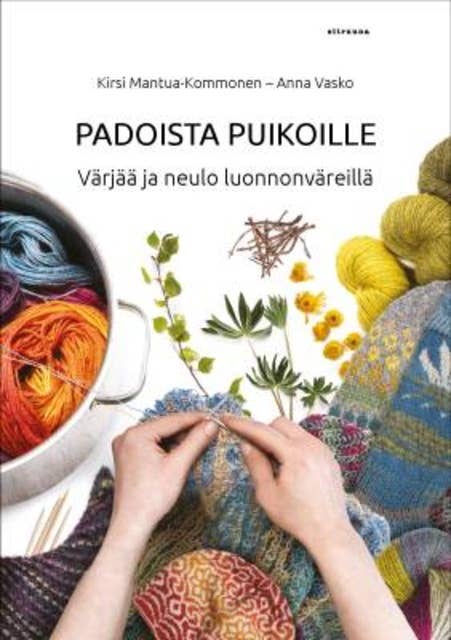 Padoista puikoille: Värjää ja neulo luonnonväreillä 