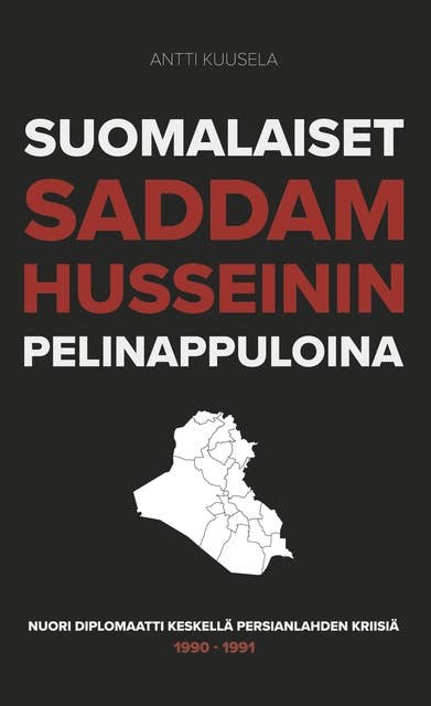 Suomalaiset Saddam Husseinin pelinappuloina: Nuori diplomaatti keskellä Persianlahden kriisiä 1990-1991