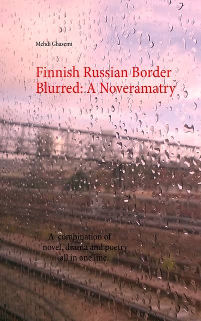 Finnish Russian Border Blurred: A Noveramatry: A combination of novel, drama and poetry all in one line