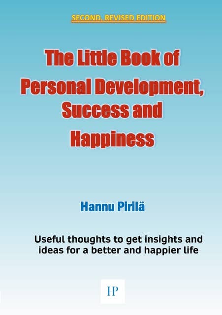 The Little Book of Personal Development, Success and Happiness - Second Edition: Useful thoughts to get insights and ideas for a better and happier life