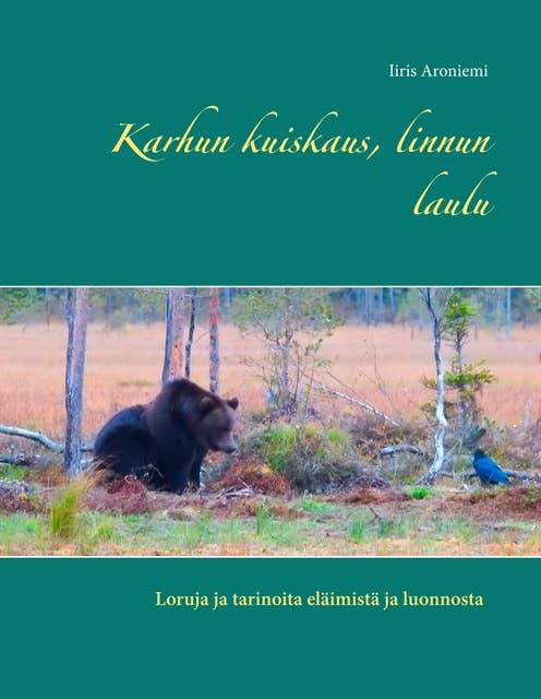 Karhun kuiskaus, linnun laulu: Loruja ja tarinoita eläimistä ja luonnosta