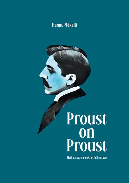 Proust on Proust: Matka aikaan, paikkaan ja ihmiseen