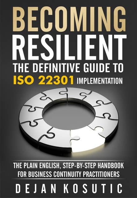 Becoming Resilient – The Definitive Guide to ISO 22301 Implementation: The Plain English, Step-by-Step Handbook for Business Continuity Practitioners