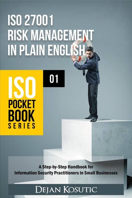 ISO 27001 Risk Management in Plain English: A Step-by-Step Handbook for Information Security Practitioners in Small Businesses