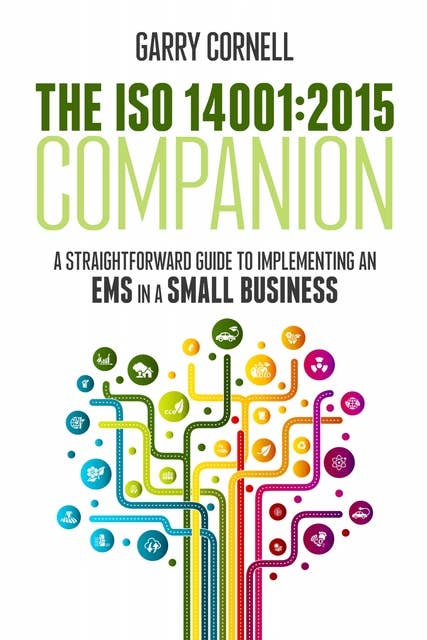 The ISO 14001:2015 Companion: A Straightforward Guide to Implementing an EMS in a Small Business