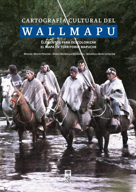 Cartografía cultural del Wallmapu: Elementos para descolonizar el mapa en territorio mapuche