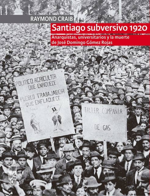 Santiago subversivo 1920: Anarquistas, universitarios y la muerte de José Domingo Gómez Rojas