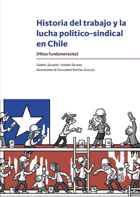 Historia del trabajo y la lucha político-sindical en chile: (Hitos fundamentales)