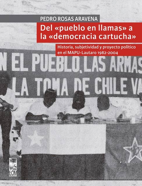 Del pueblo en llamas a la democracia cartucha: Historia, subjetividad y proyecto político en el Mapu-Lautaro 1982-2004