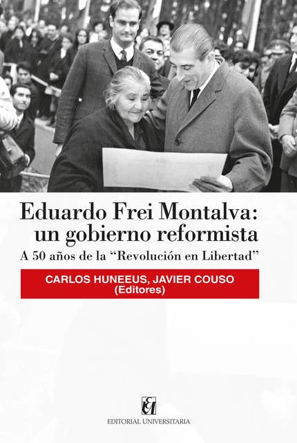 Eduardo Frei Montalva: un gobierno reformista: A 50 años de la "Revolución en Libertad"