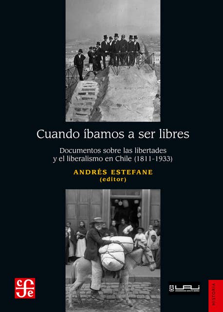 Cuando íbamos a ser libres: Documentos sobre las libertades y el liberalismo en Chile (1811-1933)