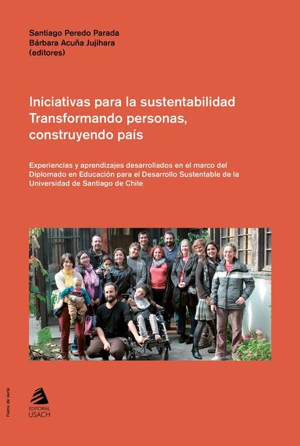Iniciativas para la sustentabilidad. Transformando personas, construyendo país: Experiencias y aprendizajes desarrollados en el marco del Diplomado en Educación para el Desarrollo Sustentable de la Universidad de Santiago de Chile