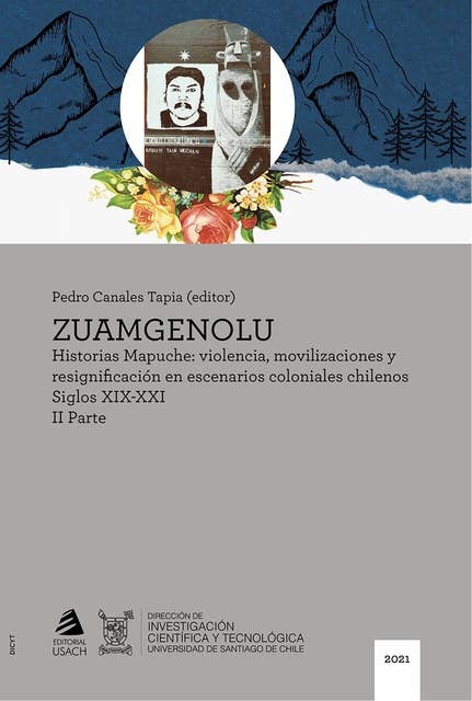 Zuamgenolu: Historias Mapuche: violencia, movilizaciones y resignificación en escenarios coloniales chilenos siglos XIX-XXI. II Parte