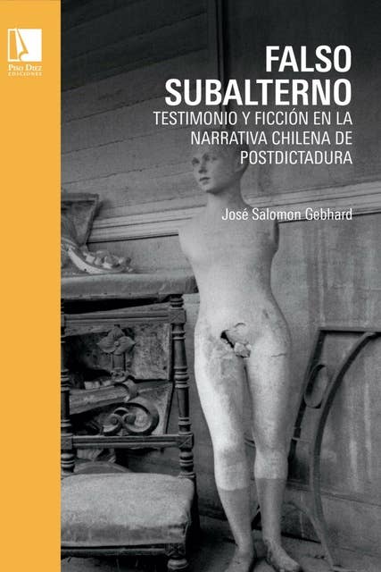Falso Subalterno: Testimonio y ficción en la narrativa chilena postdictadura