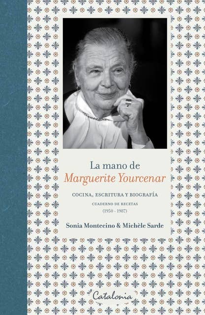 ﻿La mano de Marguerite Yourcenar: ﻿Cocina, escritura y biografía. Cuaderno de recetas (1950-1987)