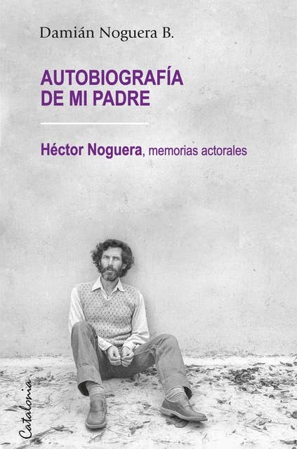 ﻿Autobiografía de mi padre: ﻿Héctor Noguera, memorias actorales