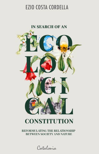 In Search of an Ecological Constitution: Reformulating the Relationship between Society and Nature