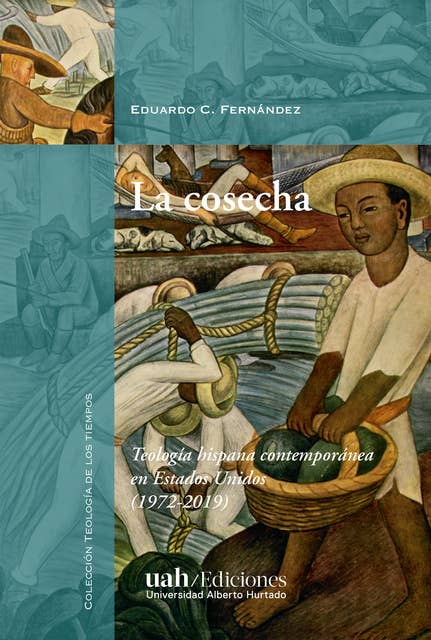 La cosecha: Teología hispana contemporánea en Estados Unidos (1972-2019)