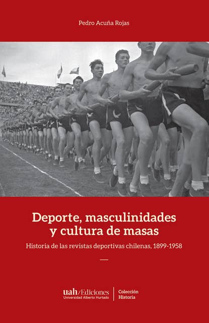 Deportes, masculinidades y cultura de masas: Historia de las revistas deportivas chilenas, 1899-1958