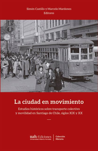 La ciudad en movimiento: Estudios históricos sobre transporte colectivo y movilidad en Santiago de Chile, siglos XIX y XX