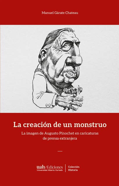 La creación de un monstruo: La imagen de Augusto Pinochet en caricaturas de prensa extranjera