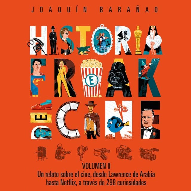 Historia Freak del Cine. Volumen II: Un relato sobre el cine, desde Lawrence de Arabiahasta Netflix, a través de 298 curiosidades