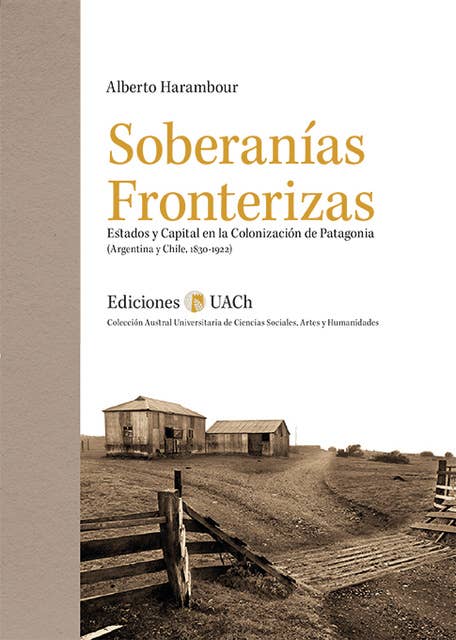 Soberanías fronterizas: Estados y capital en la colonización de Patagonia (Argentina y Chile, 1830-1922)