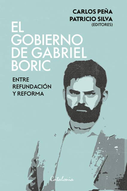 El gobierno de Gabriel Boric: Entre refundación y reforma