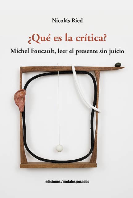 Qué es la crítica: Michel Foucault, leer el presente sin juicio