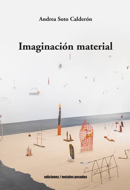 Imaginación material: Andrea Soto Calderón