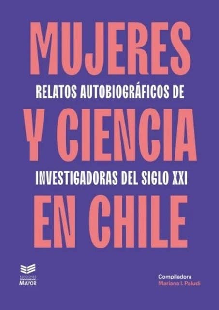 Mujeres y ciencia en Chile: Relatos autobiográficos de mujeres en la academia