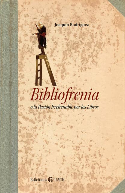 Bibliofrenia: O la Pasión Irrefrenable por los Libros