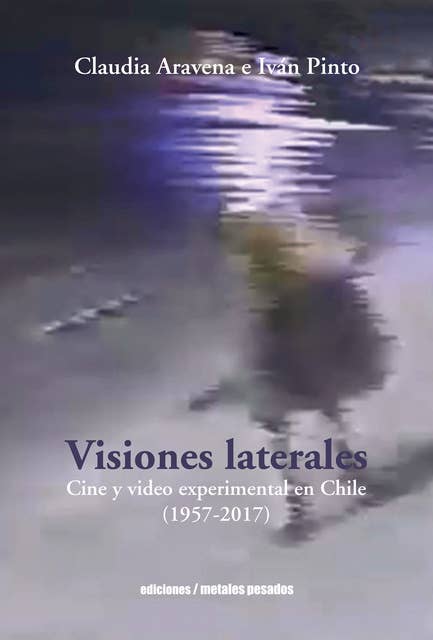 Visiones laterales: Cine y video experimental en Chile (1957-2017)