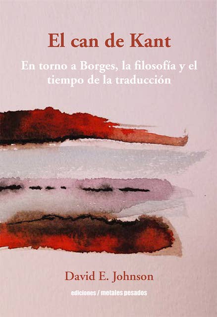 Cover for El can de Kant: En torno a Borges, la filosofía y el tiempo de la traducción